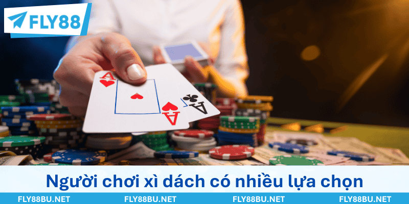 Người chơi xì dách có nhiều lựa chọn