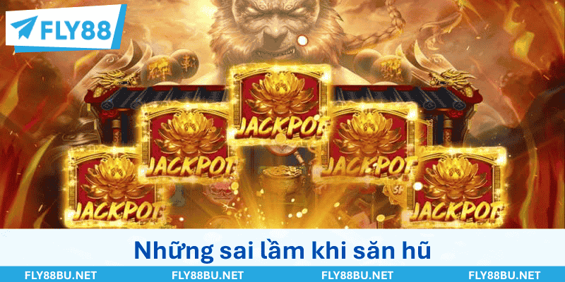 Những sai lầm phổ biến khi săn hũ người chơi thường mắc phải