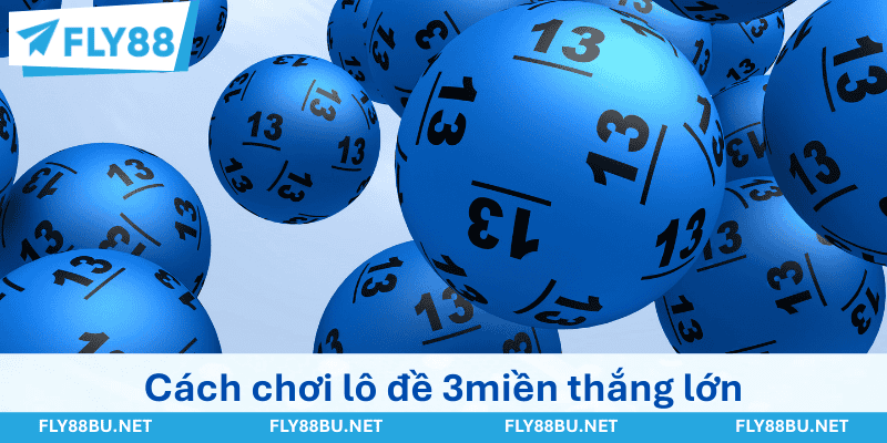 Cách chơi lô đề 3miền thắng lớn