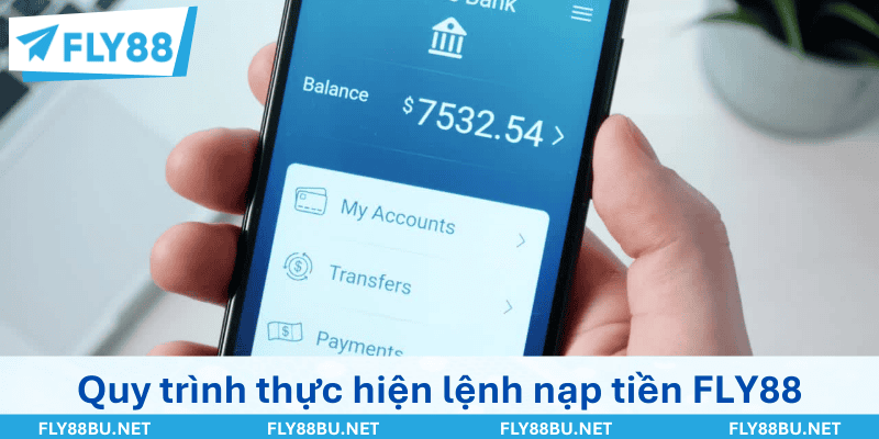 Quy trình thực hiện lệnh nạp tiền FLY88 đảm bảo chuẩn xác